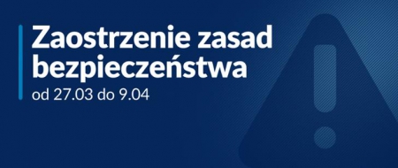 Zaostrzenie zasad bezpieczeństwa od 27 marca do 9 kwietnia!