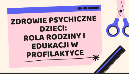 ZDROWIE PSYCHICZNE  DZIECI:  ROLA RODZINY I  EDUKACJI W  PROFILAKTYCE